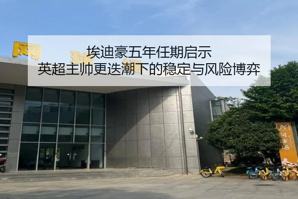 埃迪豪五年任期启示 英超主帅更迭潮下的稳定与风险博弈